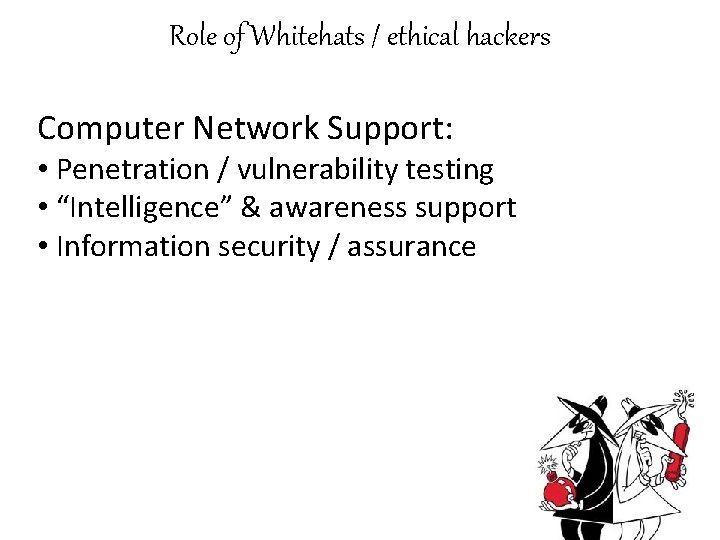 Role of Whitehats / ethical hackers Computer Network Support: • Penetration / vulnerability testing