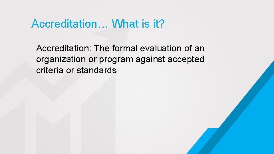 Accreditation… What is it? Accreditation: The formal evaluation of an organization or program against
