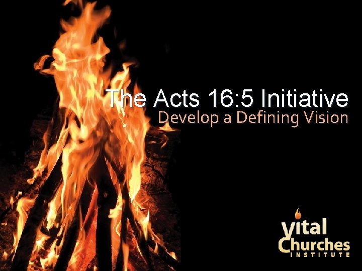 The Acts 16: 5 Initiative Develop a Defining Vision 