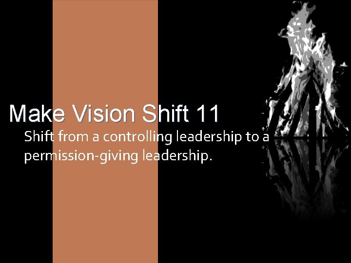 Make Vision Shift 11 Shift from a controlling leadership to a permission-giving leadership. 