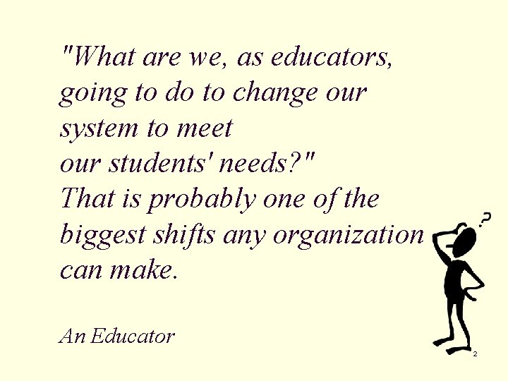 "What are we, as educators, going to do to change our system to meet