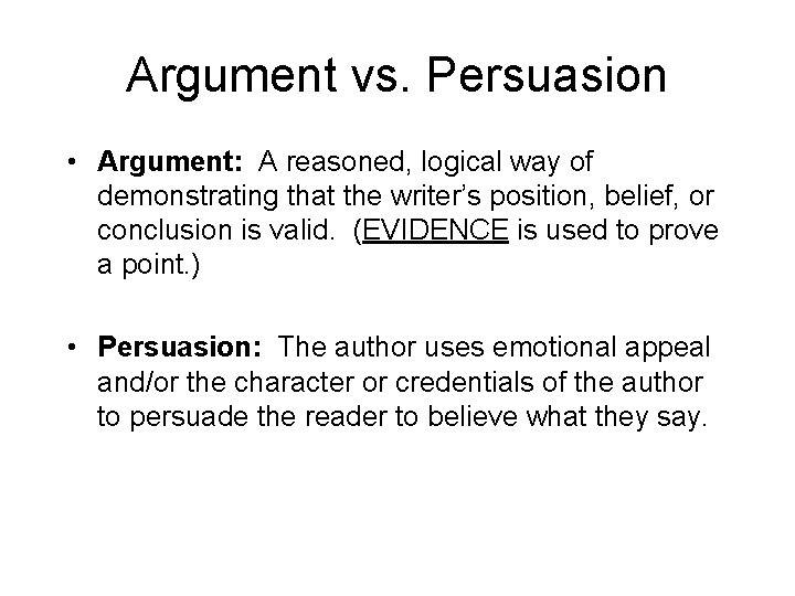 Argument vs. Persuasion • Argument: A reasoned, logical way of demonstrating that the writer’s