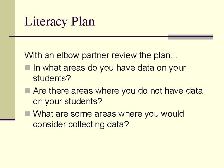 Literacy Plan With an elbow partner review the plan… n In what areas do