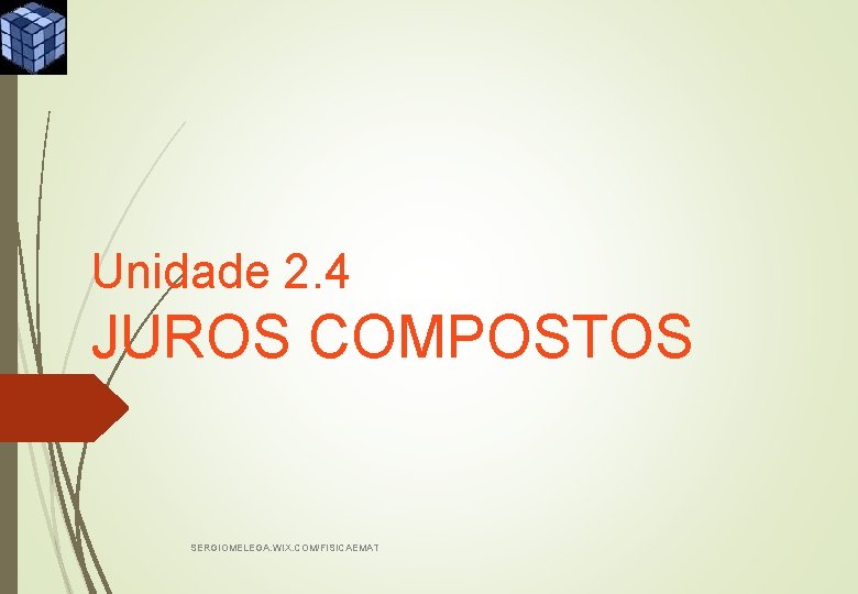 Unidade 2. 4 JUROS COMPOSTOS SERGIOMELEGA. WIX. COM/FISICAEMAT 