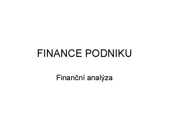 FINANCE PODNIKU Finanční analýza 