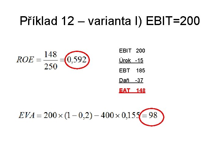 Příklad 12 – varianta I) EBIT=200 EBIT 200 Úrok -15 EBT 185 Daň -37