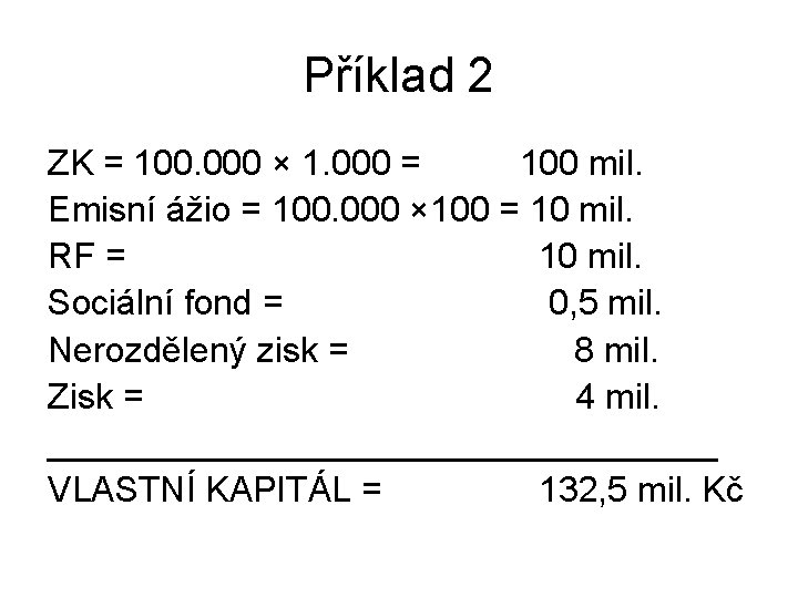 Příklad 2 ZK = 100. 000 × 1. 000 = 100 mil. Emisní ážio