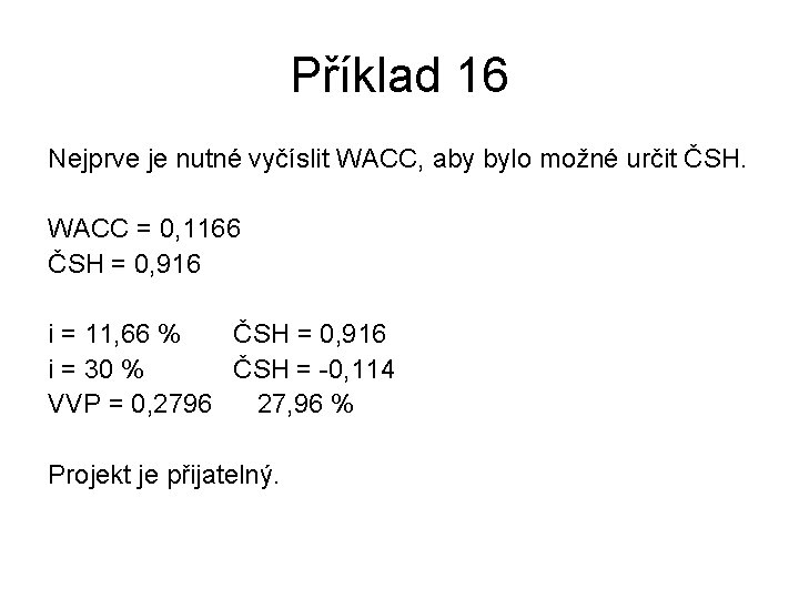 Příklad 16 Nejprve je nutné vyčíslit WACC, aby bylo možné určit ČSH. WACC =