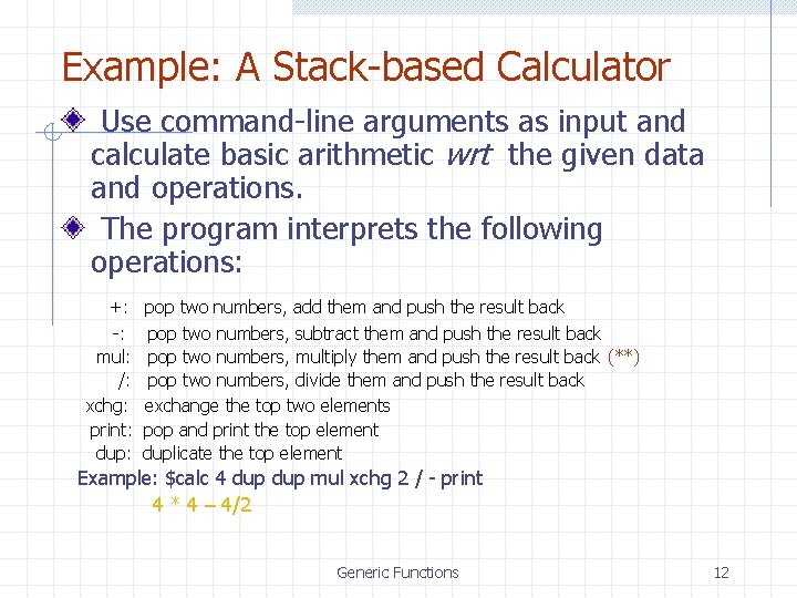 Example: A Stack-based Calculator Use command-line arguments as input and calculate basic arithmetic wrt