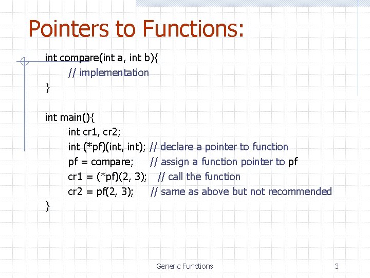 Pointers to Functions: int compare(int a, int b){ // implementation } int main(){ int