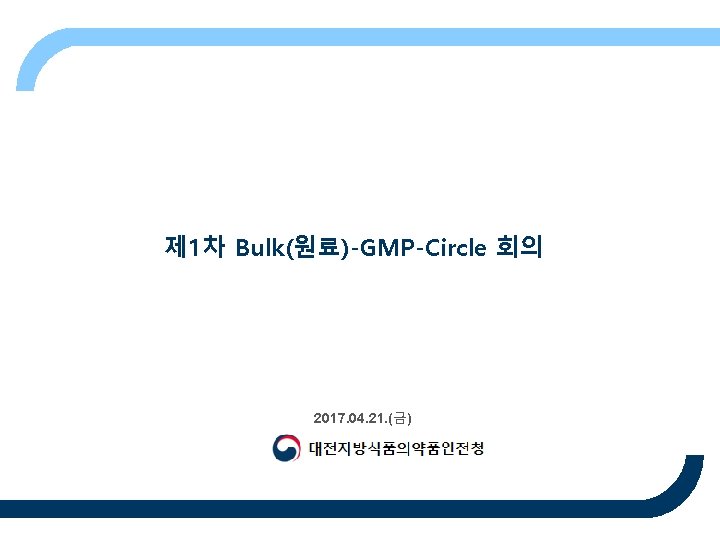 제 1차 Bulk(원료)-GMP-Circle 회의 2017. 04. 21. (금) 