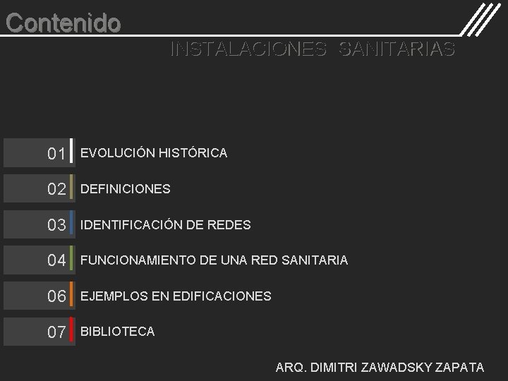 Contenido INSTALACIONES SANITARIAS 01 EVOLUCIÓN HISTÓRICA 02 DEFINICIONES 03 IDENTIFICACIÓN DE REDES 04 FUNCIONAMIENTO