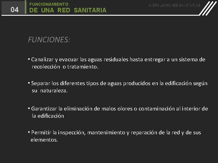 04 FUNCIONAMIENTO DE UNA RED SANITARIA INSTALACIONES SANITARIAS FUNCIONES: • Canalizar y evacuar las