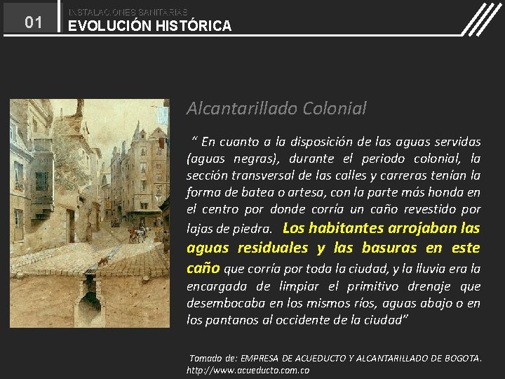 01 INSTALACIONES SANITARIAS EVOLUCIÓN HISTÓRICA Alcantarillado Colonial “ En cuanto a la disposición de