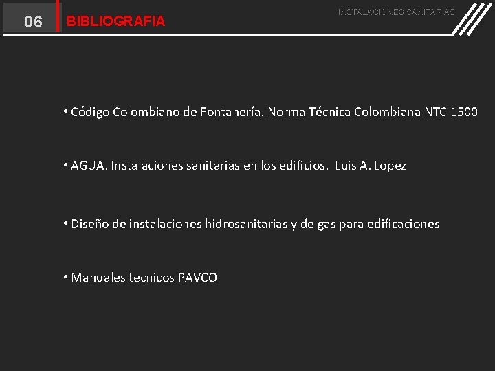 06 BIBLIOGRAFIA INSTALACIONES SANITARIAS • Código Colombiano de Fontanería. Norma Técnica Colombiana NTC 1500