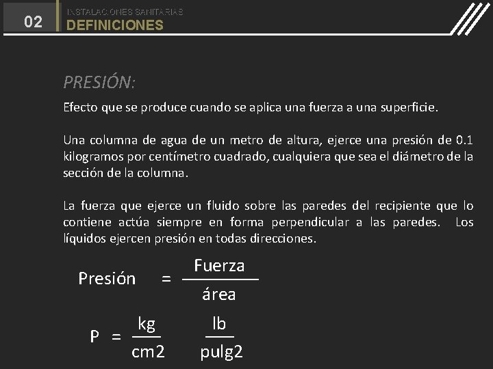 02 INSTALACIONES SANITARIAS DEFINICIONES PRESIÓN: Efecto que se produce cuando se aplica una fuerza