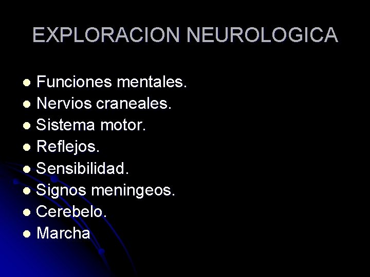 EXPLORACION NEUROLOGICA Funciones mentales. l Nervios craneales. l Sistema motor. l Reflejos. l Sensibilidad.