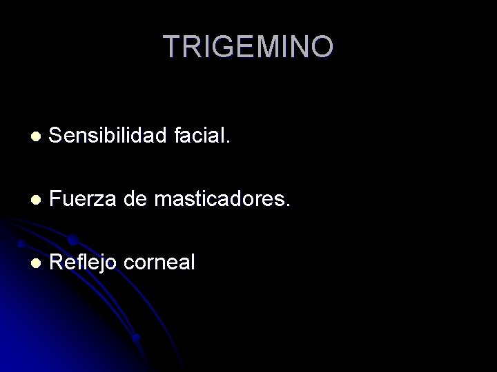 TRIGEMINO l Sensibilidad facial. l Fuerza de masticadores. l Reflejo corneal 