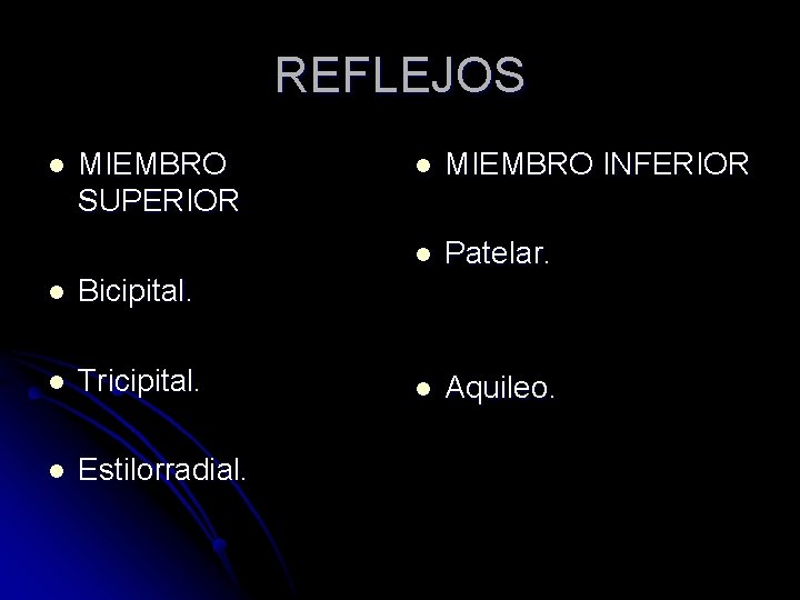 REFLEJOS l MIEMBRO SUPERIOR l Bicipital. l Tricipital. l Estilorradial. l MIEMBRO INFERIOR l