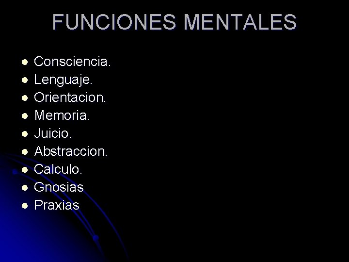 FUNCIONES MENTALES l l l l l Consciencia. Lenguaje. Orientacion. Memoria. Juicio. Abstraccion. Calculo.