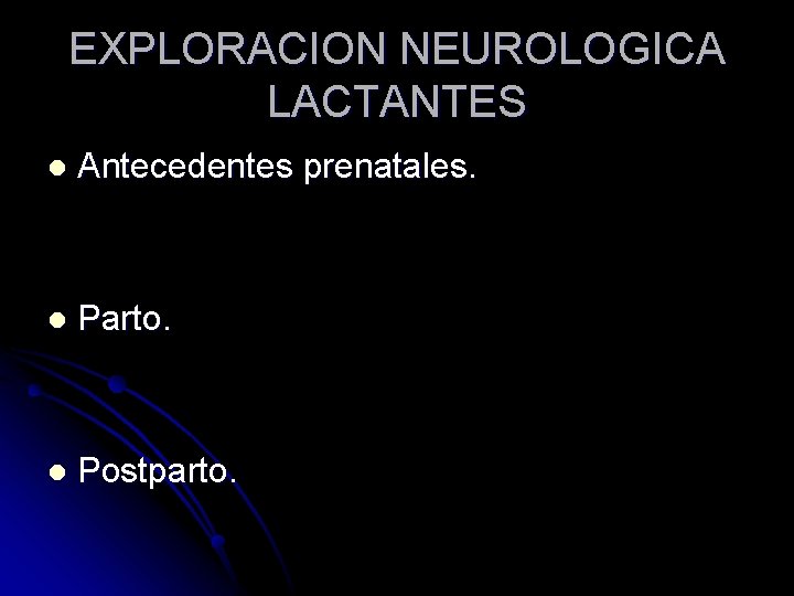 EXPLORACION NEUROLOGICA LACTANTES l Antecedentes prenatales. l Parto. l Postparto. 