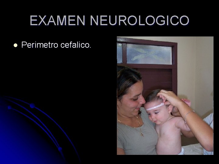 EXAMEN NEUROLOGICO l Perimetro cefalico. 