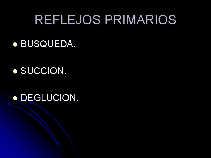 REFLEJOS PRIMARIOS l BUSQUEDA. l SUCCION. l DEGLUCION. 