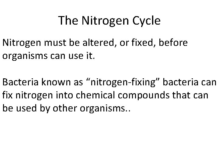 The Nitrogen Cycle Nitrogen must be altered, or fixed, before organisms can use it.