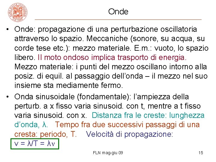 Onde • Onde: propagazione di una perturbazione oscillatoria attraverso lo spazio. Meccaniche (sonore, su