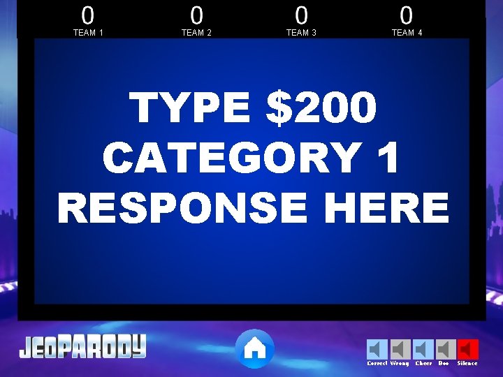 TEAM 1 TEAM 2 TEAM 3 TEAM 4 TYPE $200 CATEGORY 1 RESPONSE HERE