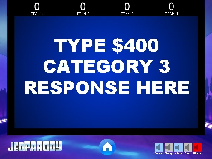 TEAM 1 TEAM 2 TEAM 3 TEAM 4 TYPE $400 CATEGORY 3 RESPONSE HERE