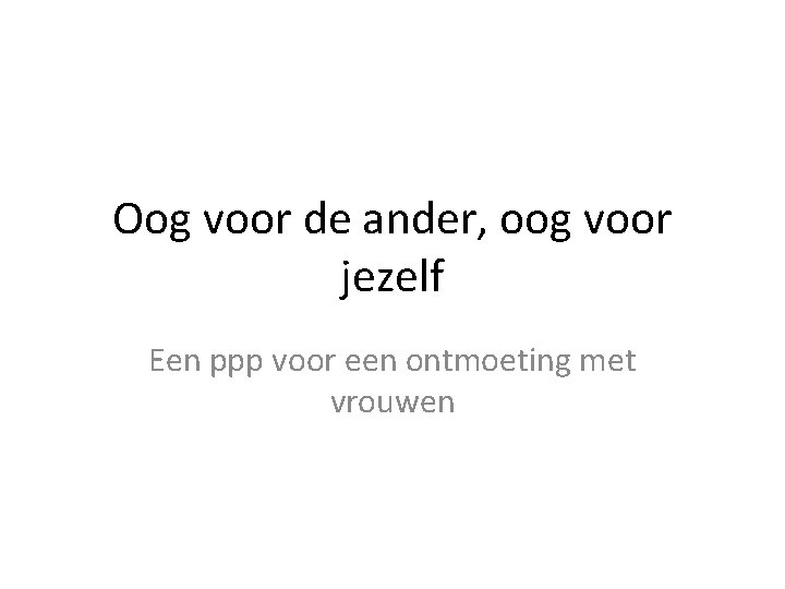 Oog voor de ander, oog voor jezelf Een ppp voor een ontmoeting met vrouwen