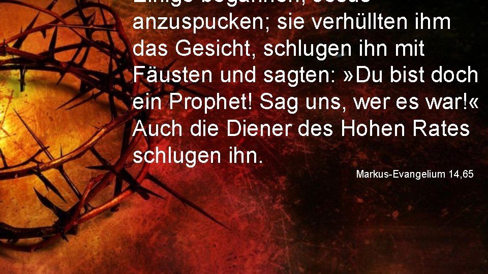 Einige begannen, Jesus anzuspucken; sie verhüllten ihm das Gesicht, schlugen ihn mit Fäusten und