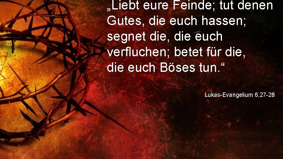 „Liebt eure Feinde; tut denen Gutes, die euch hassen; segnet die, die euch verfluchen;