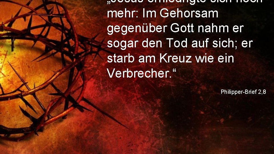 „Jesus erniedrigte sich noch mehr: Im Gehorsam gegenüber Gott nahm er sogar den Tod