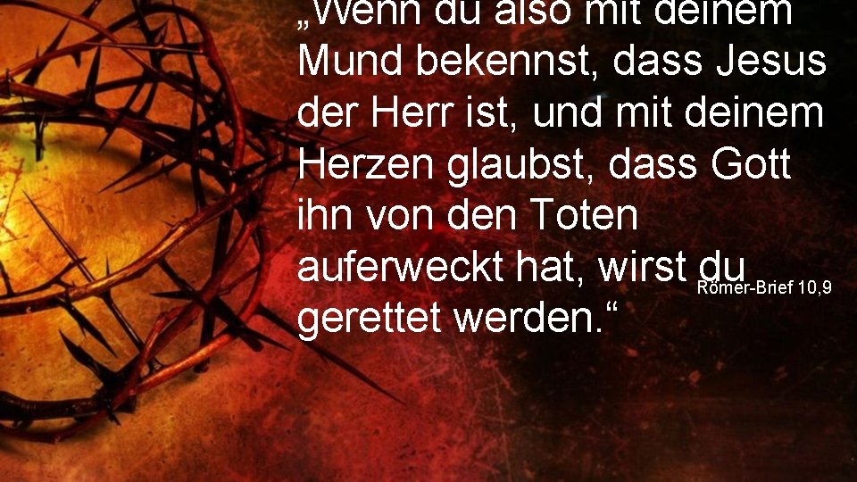 „Wenn du also mit deinem Mund bekennst, dass Jesus der Herr ist, und mit