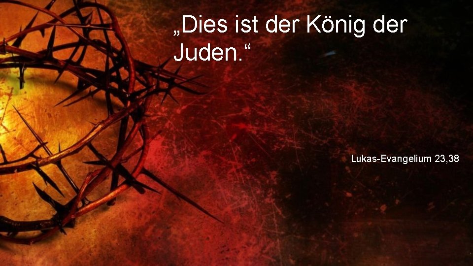 „Dies ist der König der Juden. “ Lukas-Evangelium 23, 38 