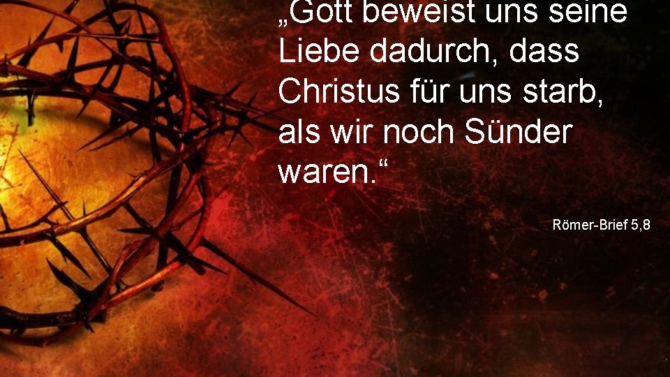 „Gott beweist uns seine Liebe dadurch, dass Christus für uns starb, als wir noch