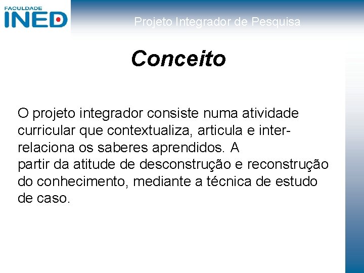 Projeto Integrador de Pesquisa Conceito O projeto integrador consiste numa atividade curricular que contextualiza,