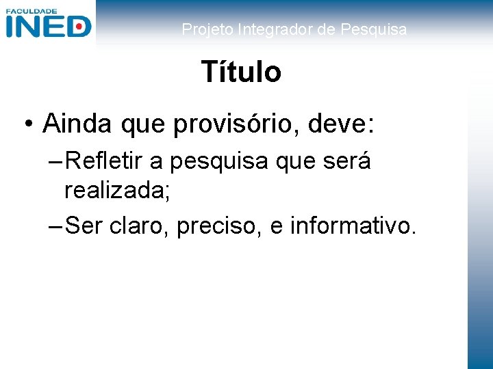 Projeto Integrador de Pesquisa Título • Ainda que provisório, deve: – Refletir a pesquisa