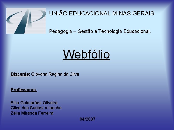 UNIÃO EDUCACIONAL MINAS GERAIS Pedagogia – Gestão e Tecnologia Educacional. Webfólio Discente: Giovana Regina