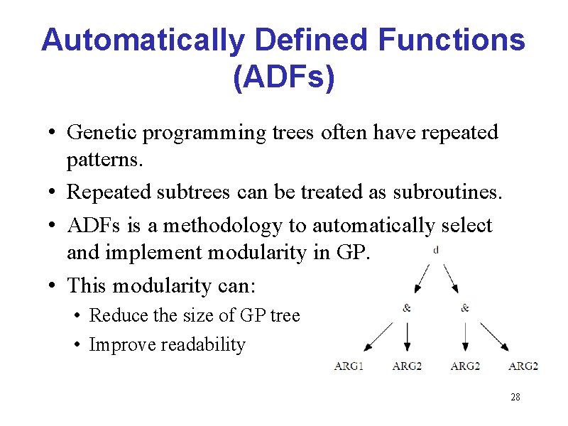 Automatically Defined Functions (ADFs) • Genetic programming trees often have repeated patterns. • Repeated Automatically Defined Functions (ADFs) • Genetic programming trees often have repeated patterns. • Repeated