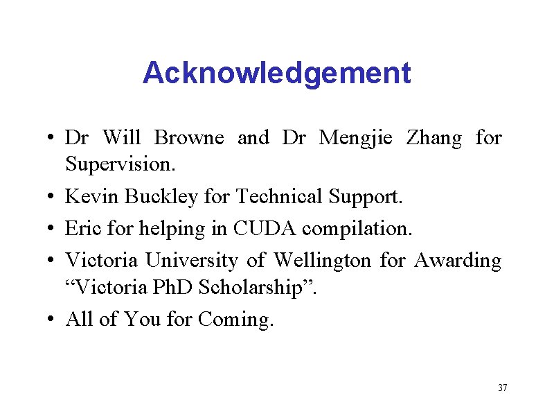 Acknowledgement • Dr Will Browne and Dr Mengjie Zhang for Supervision. • Kevin Buckley Acknowledgement • Dr Will Browne and Dr Mengjie Zhang for Supervision. • Kevin Buckley