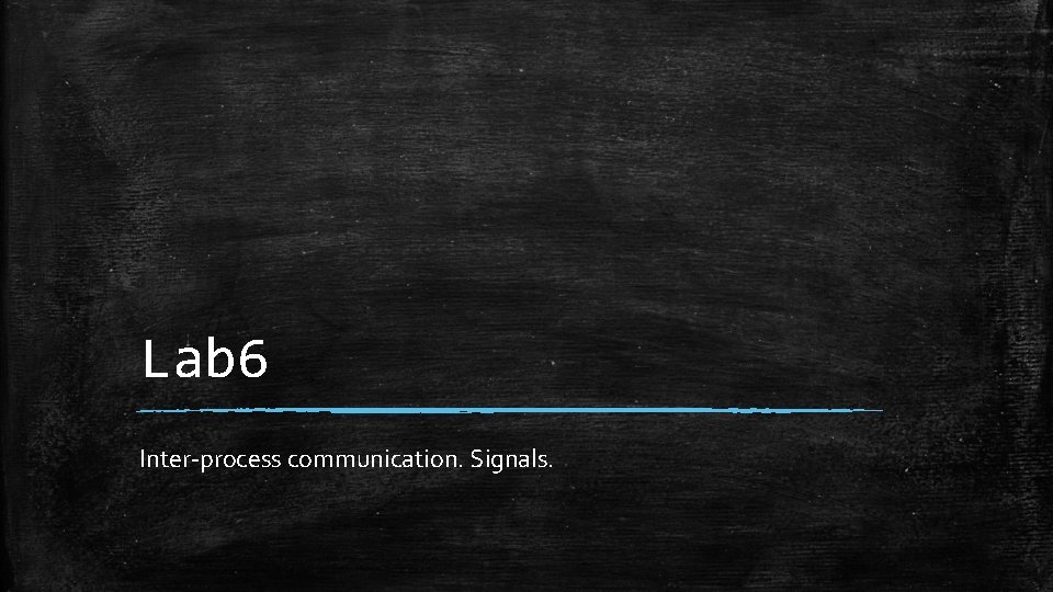 Lab 6 Inter-process communication. Signals. 