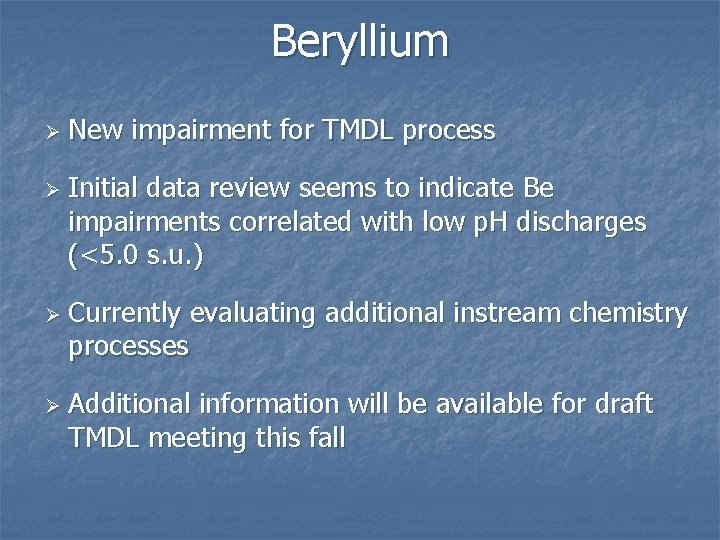 Beryllium Ø Ø New impairment for TMDL process Initial data review seems to indicate