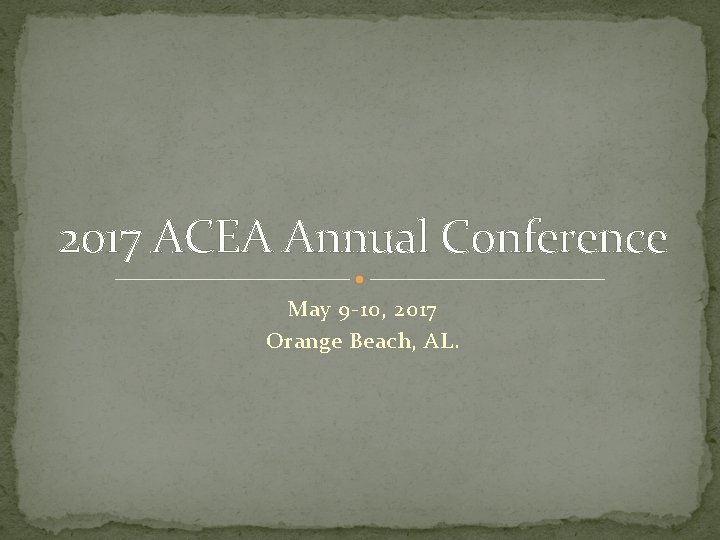 2017 ACEA Annual Conference May 9 -10, 2017 Orange Beach, AL. 