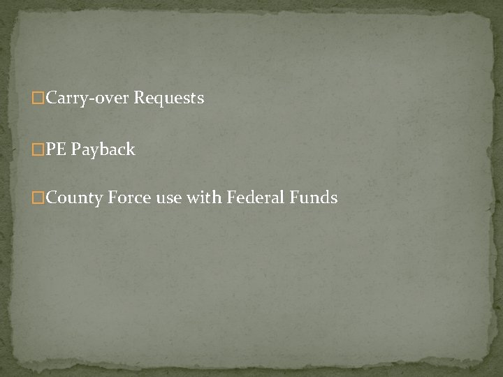 �Carry-over Requests �PE Payback �County Force use with Federal Funds 