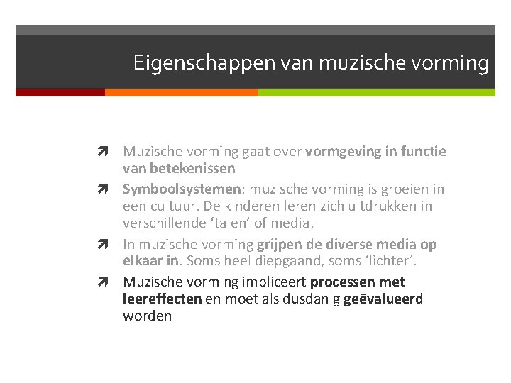 Eigenschappen van muzische vorming Muzische vorming gaat over vormgeving in functie van betekenissen Symboolsystemen: