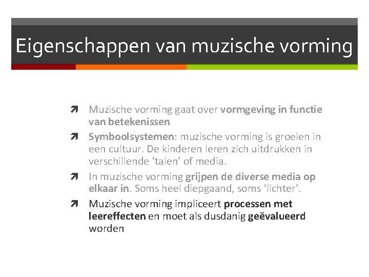 Eigenschappen van muzische vorming Muzische vorming gaat over vormgeving in functie van betekenissen Symboolsystemen: