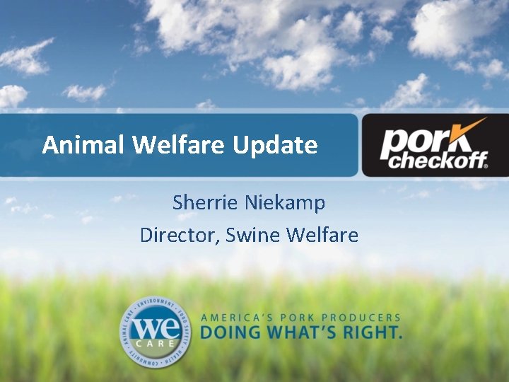 Animal Welfare Update Sherrie Niekamp Director, Swine Welfare 